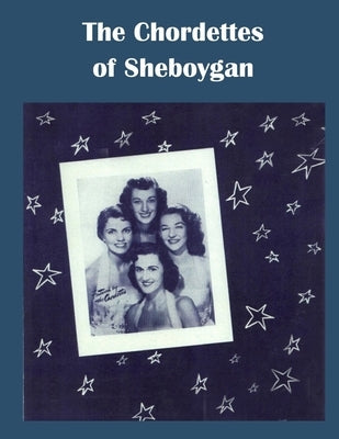 The Chordettes from Sheboygan: Mr. Sandman, Send Me a Dream Paperback Independently Published
