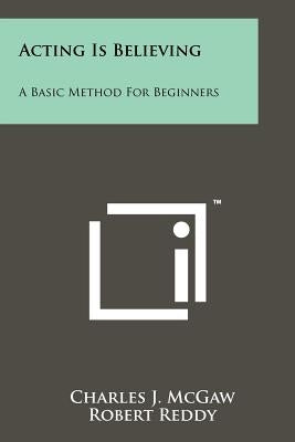 Acting Is Believing: A Basic Method For Beginners Paperback Literary Licensing, LLC