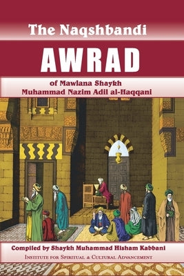 Naqshbandi Awrad of Mawlana Shaykh Muhammad Nazim Adil al-Haqqani Institute for Spiritual and Cultural Advancem