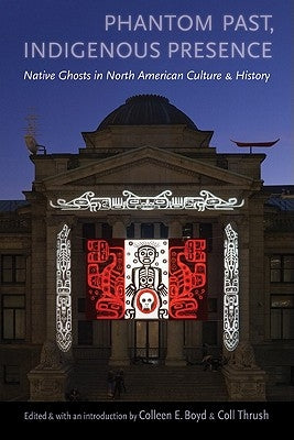 Phantom Past, Indigenous Presence: Native Ghosts in North American Culture and History Paperback University of Nebraska Press