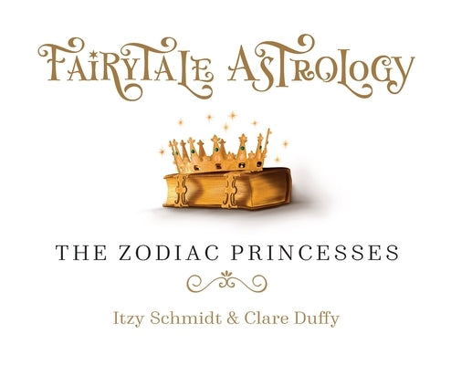 Fairytale Astrology, The Zodiac Princesses: Once upon a time there were twelve princesses... by Schmidt, Itzy