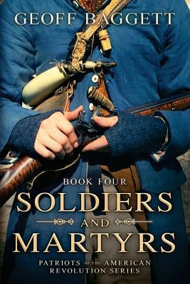 Soldiers and Martyrs: Patriots of the American Revolution Series Book Four Paperback Cocked Hat Publishing