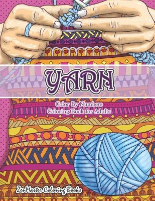 Yarn Color By Numbers Coloring Book for Adults: An Adult Color By Numbers Coloring Book of Yarn, Kniting, Quilting, and More for Stress Relief and Rel Paperback Independently Published