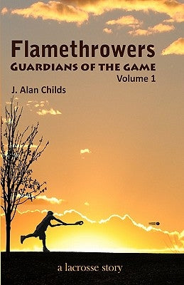 Flamethrowers - Guardians of the game: A lacrosse story Paperback Createspace Independent Publishing Platform