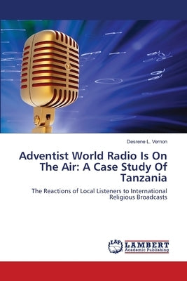 Adventist World Radio Is On The Air: A Case Study Of Tanzania by Vernon, Desrene L.