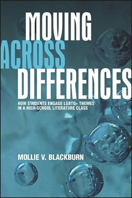 Moving Across Differences: How Students Engage LGBTQ+ Themes in a High School Literature Class Paperback State University of New York Press