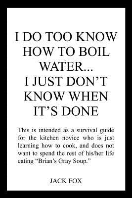 I Do Too Know How to Boil Water...I Just Don't Know When It's Done Paperback Authorhouse