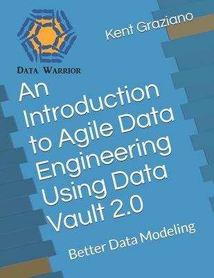 An Introduction to Agile Data Engineering Using Data Vault 2.0: Better Data Modeling Paperback Independently Published