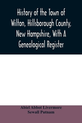 History of the town of Wilton, Hillsborough County, New Hampshire, with a genealogical register Paperback Alpha Edition