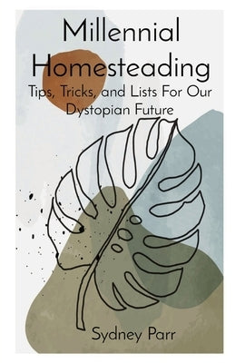 Millennial Homesteading: Tips, Tricks, and Lists For Our Dystopian Future Paperback Sydney Parr
