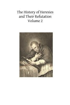 The History of Heresies and Their Refutation: or The Triumph of the Church Paperback Createspace Independent Publishing Platform