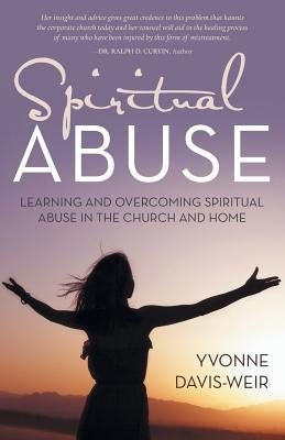 Spiritual Abuse: Learning and overcoming spiritual abuse in the church and home Paperback WestBow Press