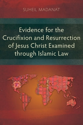 Evidence for the Crucifixion and Resurrection of Jesus Christ Examined through Islamic Law Paperback Langham Monographs