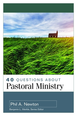 40 Questions about Pastoral Ministry by Newton, Phil A.