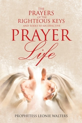 The Prayers of the Righteous Keys and Tools to an Effective Prayer Life WestBow Press