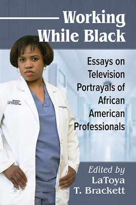 Working While Black: Essays on Television Portrayals of African American Professionals Paperback McFarland and Company, Inc.