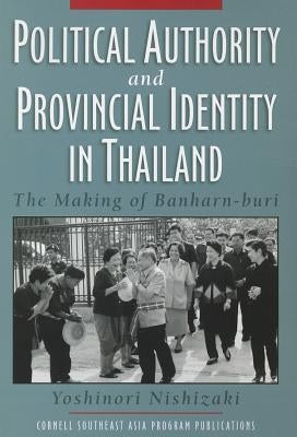 Political Authority and Provincial Identity in Thailand Paperback Southeast Asia Program Publications