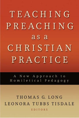 Teaching Preaching as a Christian Practice: A New Approach to Homiletical Pedagogy Paperback Westminster John Knox Press