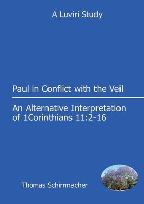 Paul in Conflict with the Veil: An Alternative Interpretation of 1 Corinthians 11:2-16 Paperback Luviri Press