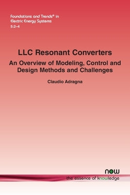 LLC Resonant Converters: An Overview of Modeling, Control and Design Methods and Challenges Paperback Now Publishers