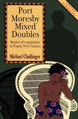 Port Moresby Mixed Doubles: Stories of Expatriates in Papua New Guinea Paperback University of Papua New Guinea Press