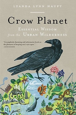 Crow Planet: Essential Wisdom from the Urban Wilderness Paperback Little, Brown Spark