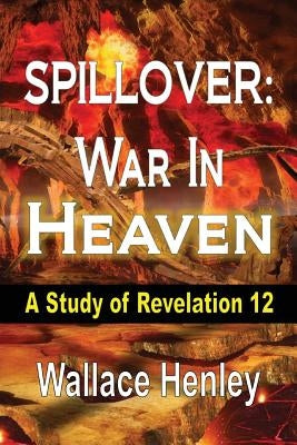 Spillover: War in Heaven: A Study of Revelation 12 Paperback Worldwide Publishing Group