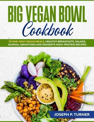Big Vegan Bowl Cookbook: 70 One-Dish Vegan Meals, Healthy Breakfasts, Salads, Quinoa, Smoothies and Desserts High-protein Recipes (with picture Paperback Independently Published