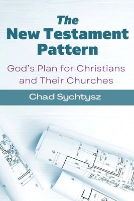 The New Testament Pattern: God's Blueprint for Christians and Their Churches Paperback Spiritbuilding.com