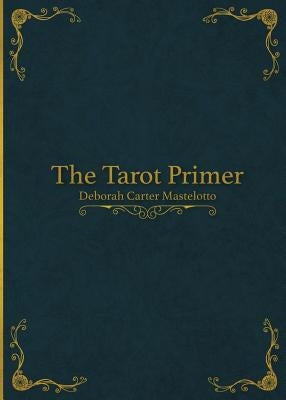 The Tarot Primer by Mastelotto, Deborah