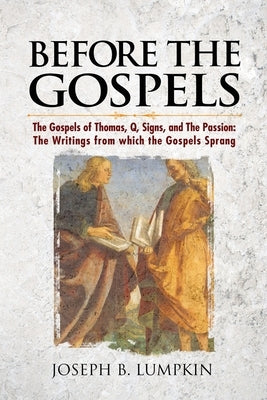 Before the Gospels: The Gospels of Thomas, Q, Signs, and The Passion: The Writings from which the Gospels Sprang Paperback Fifth Estate Publishing