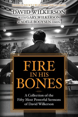Fire in His Bones: A Collection of the Fifty Most Powerful Sermons of David Wilkerson Paperback World Challenge Press