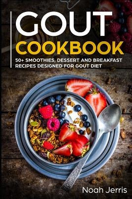 Gout Cookbook: 50+ Smoothies, Dessert and Breakfast Recipes Designed for Gout Diet Paperback Independently Published