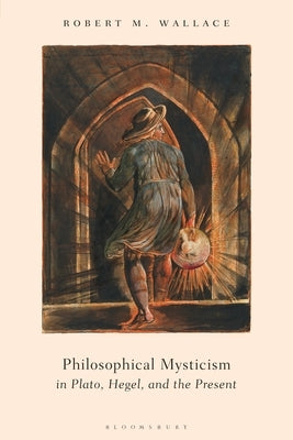 Philosophical Mysticism in Plato, Hegel, and the Present Paperback Bloomsbury Publishing PLC