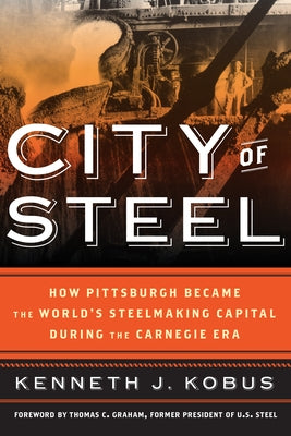 City of Steel: How Pittsburgh Became the World's Steelmaking Capital during the Carnegie Era Paperback Rowman & Littlefield Publishers