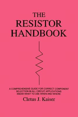 The Resistor Handbook: A Comprehensive Guide for Correct Component Selection in all Circuit Applications. Know What to use when and Where. Paperback Cj Publishing