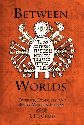 Between Worlds: Dybbuks, Exorcists, and Early Modern Judaism Paperback University of Pennsylvania Press