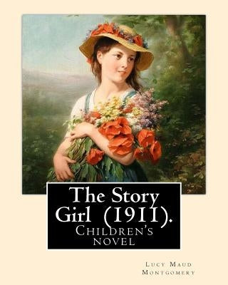The Story Girl (1911). By: Lucy Maud Montgomery (Children's novel): The Story Girl is a 1911 novel by Canadian author L. M. Montgomery. It narrat Paperback Createspace Independent Publishing Platform