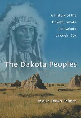 The Dakota Peoples: A History of the Dakota, Lakota and Nakota Through 1863 Paperback McFarland & Company