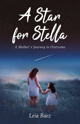 A Star for Stella: A Mother's Journey to Overcome by Baez, Leia