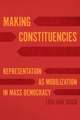 Making Constituencies: Representation as Mobilization in Mass Democracy Paperback University of Chicago Press
