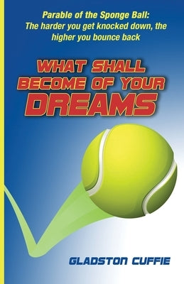 What Shall Become of Your Dreams: Parable of the Sponge Ball: The harder you get knocked down, the higher you bounce back Paperback Trilogy Christian Publishing