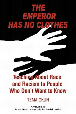 The Emperor Has No Clothes: Teaching about Race and Racism to People Who Don't Want to Know Paperback Information Age Publishing