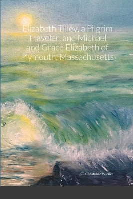 Elizabeth Tilley, a Pilgrim Traveler, and Michael and Grace Elizabeth of Plymouth, Massachusetts Paperback Lulu.com