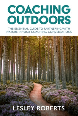Coaching Outdoors: The Essential Guide to Partnering with Nature in Your Coaching Conversations Paperback Practical Inspiration Publishing