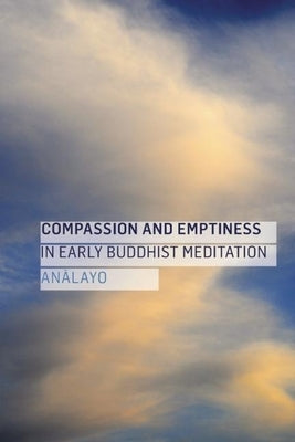 Compassion and Emptiness in Early Buddhist Meditation by Analayo, Bhikkhu