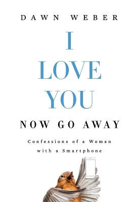 I Love You. Now Go Away: Confessions of a Woman with a Smartphone Paperback Beetle Hill Books