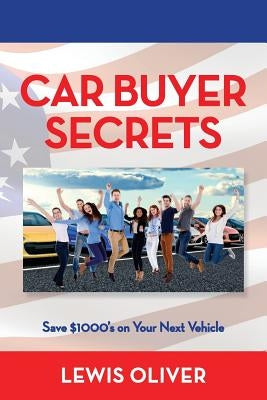 Car Buyer Secrets: Get the Inside Scoop from a Dealership Owners Perspecitve How to Save $1000's Next Time You Buy a Car! Paperback Createspace Independent Publishing Platform