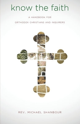 Know the Faith: A Handbook for Orthodox Christians and Inquirers Paperback Ancient Faith Publishing