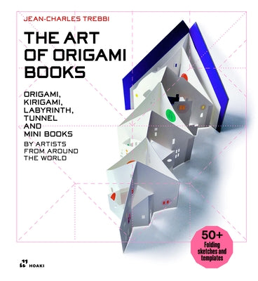 The Art of Origami Books: Origami, Kirigami, Labyrinth, Tunnel and Mini Books by Artists from Around the World by Trebbi, Jean-Charles